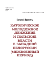 Научная статья на тему 'Католическое молодежное движение и польские власти в Западной Белоруссии (межвоенный период) '